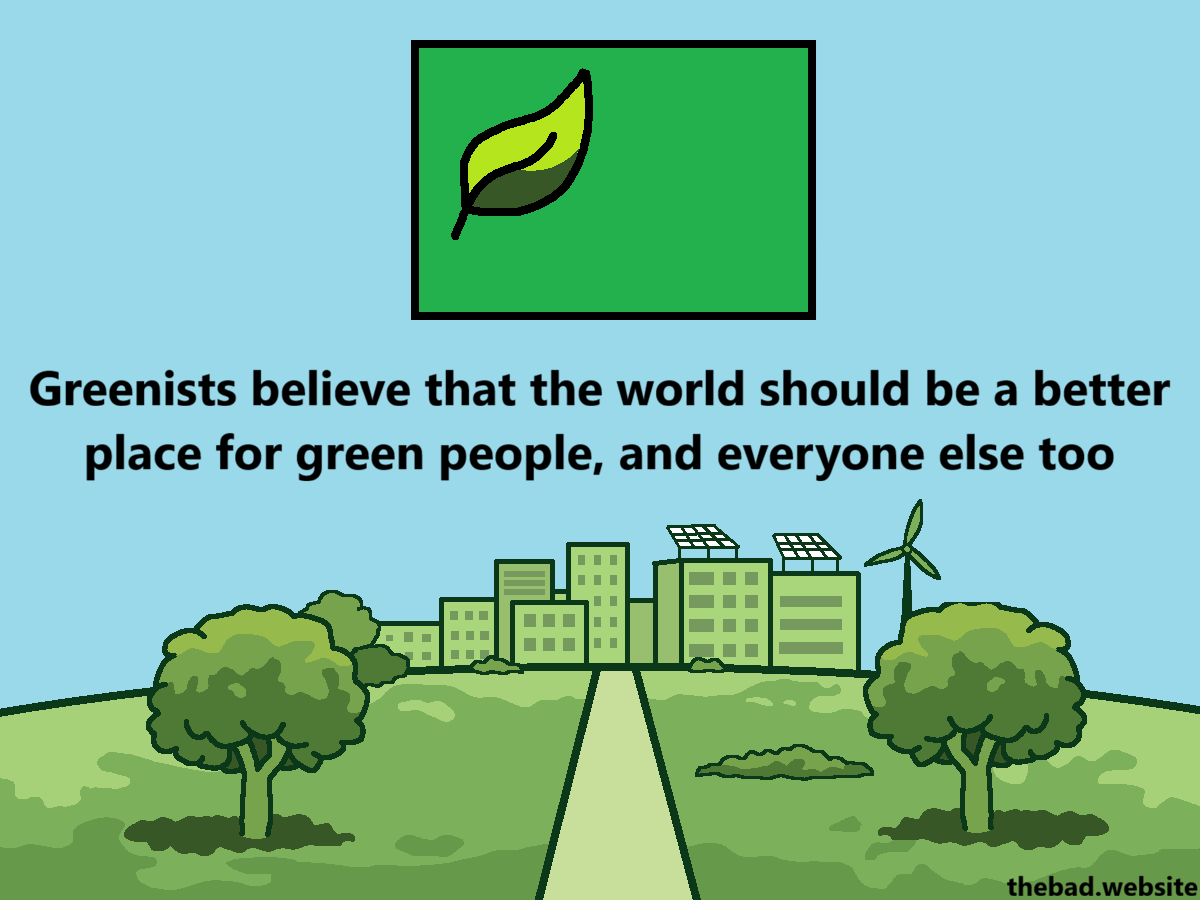 [a green flag with a leaf stands above an utopian green city with vegetation and clean energy]
Greenists believe that the world should be a better place for green people, and everyone else too