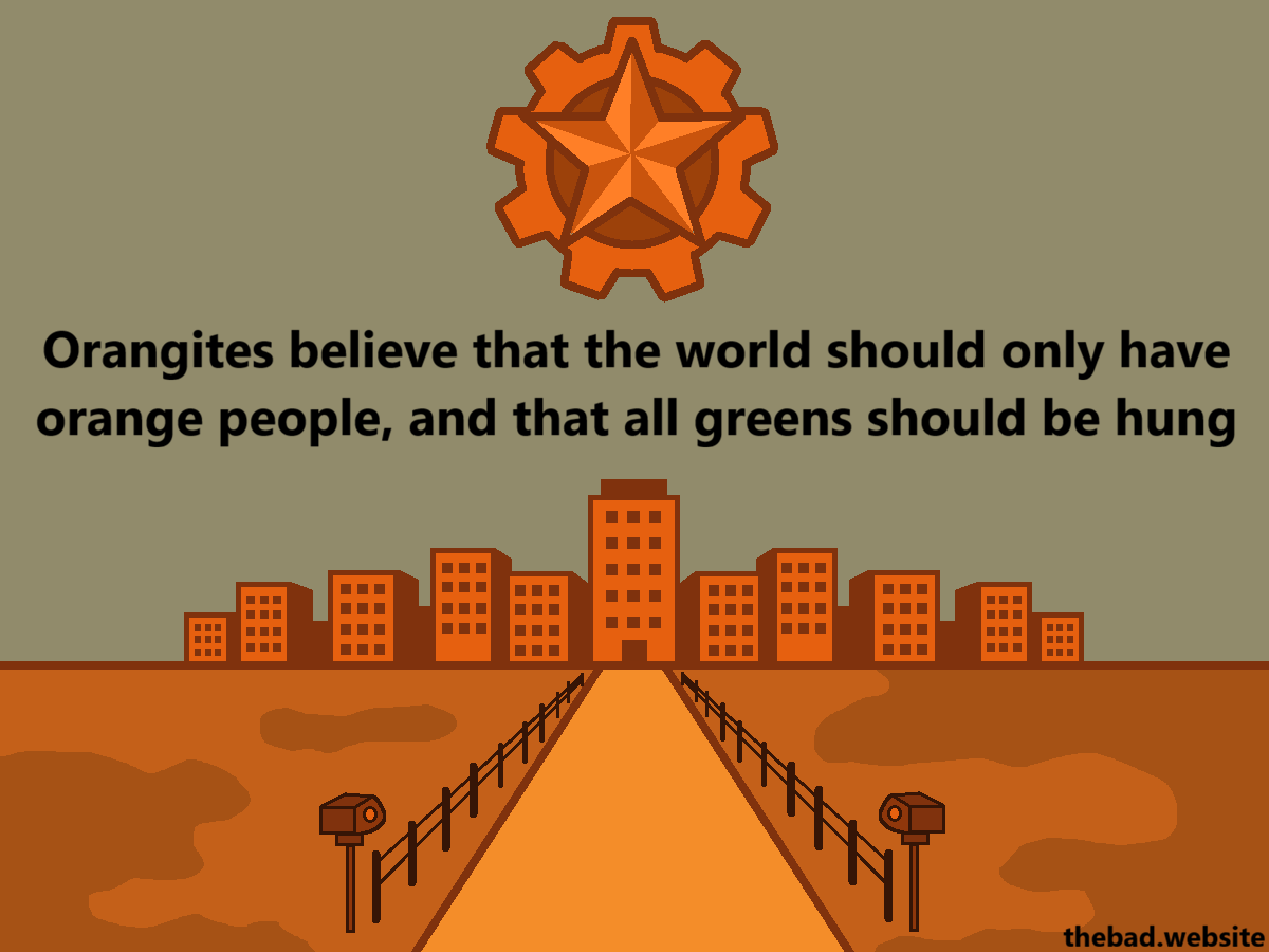 [an orange fascist-looking star in a gear logo stands above a bleak concrete city]
Orangites believe that the world should only have orange people, and that all greens should be hung