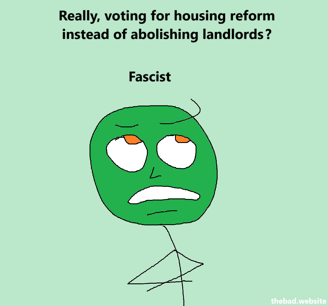 [an annoyed character has their arms crossed]
Really, voting for housing reform instead of abolishing landlords ?
Fascist