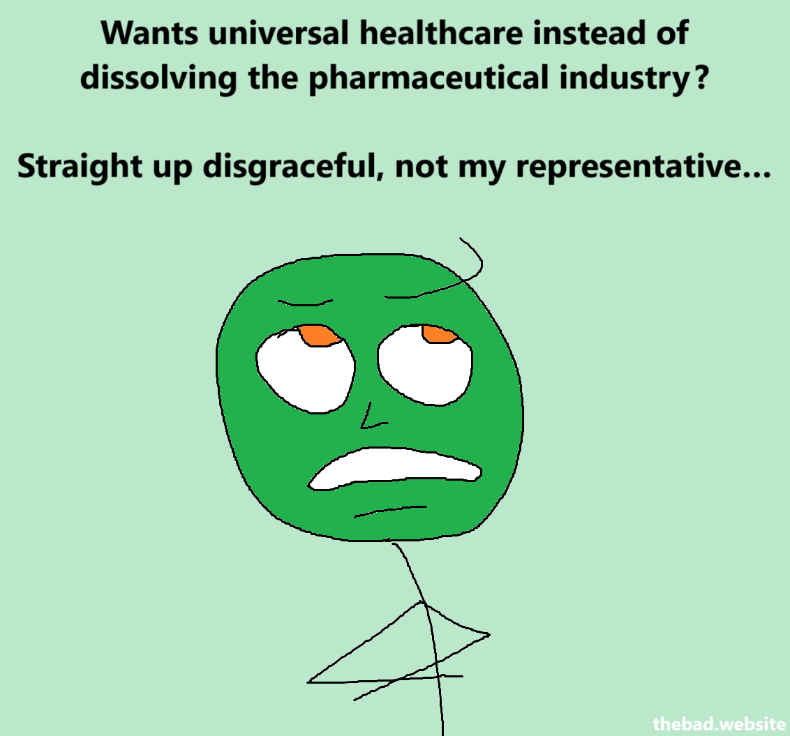 [an annoyed character has their arms crossed]
Wants universal healthcare instead of dissolving the pharmaceutical industry?
Straight up disgraceful, not my representative…