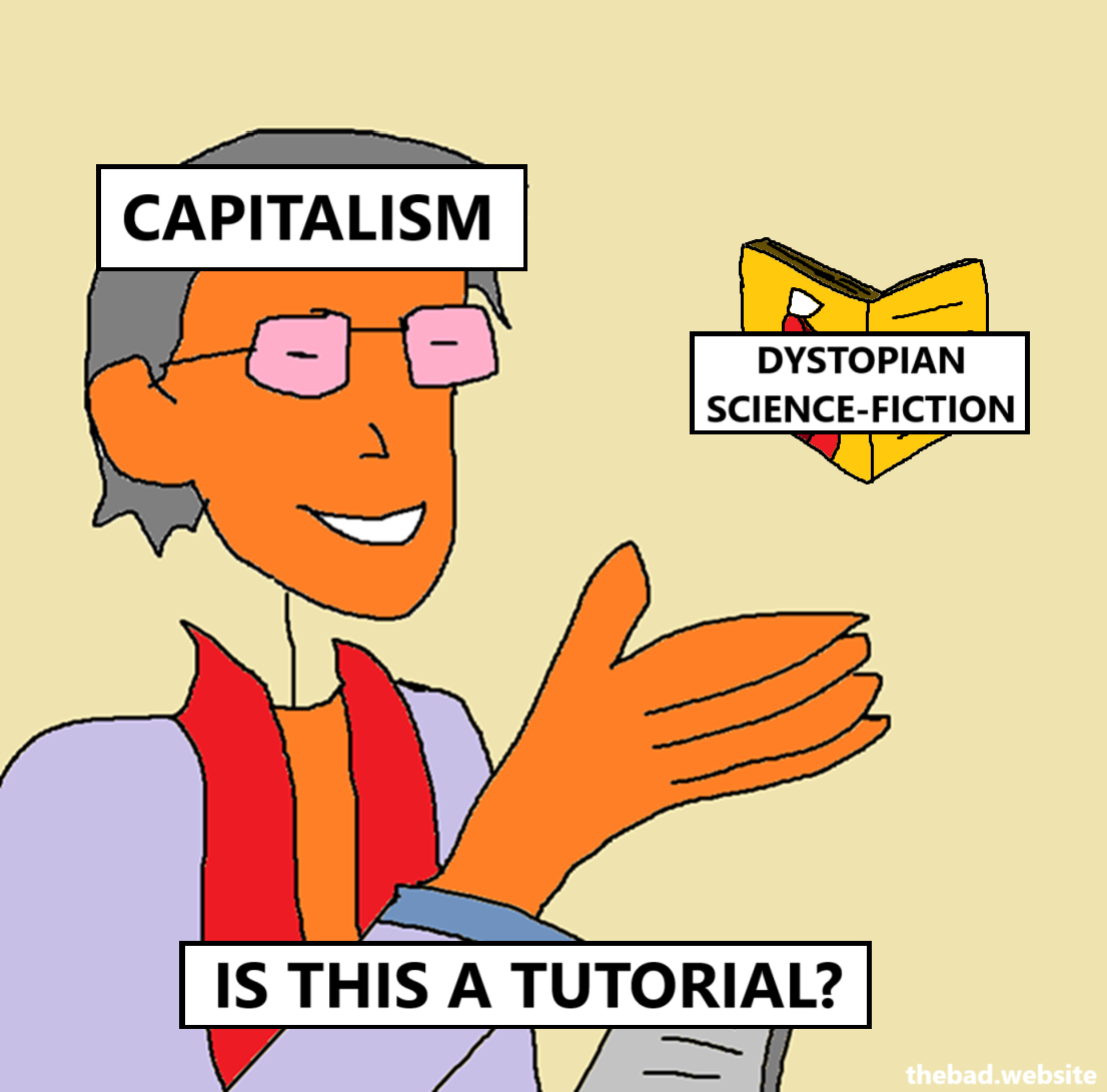 A crudely drawn pastel version of the "Is this a butterfly" meme

A character labeled CAPITALISM is pointing to a book labeled DYSTOPIAN SCIENCE-FICTION, while asking IS THIS A TUTORIAL?