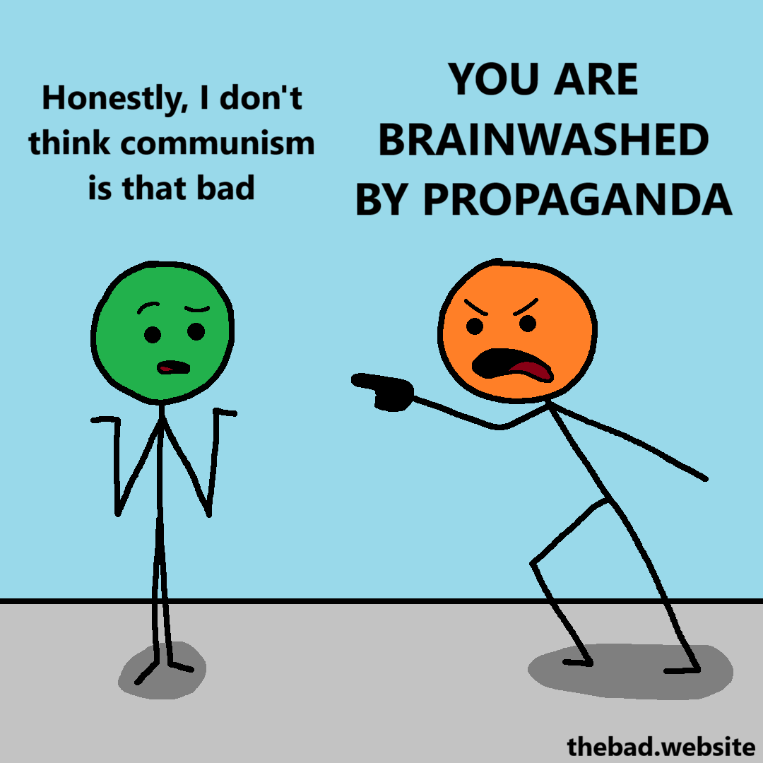 [a green character ponders]
Honestly, I don't think communism is that bad

[the orange character points at them angrily]
YOU ARE BRAINWASHED BY PROPAGANDA