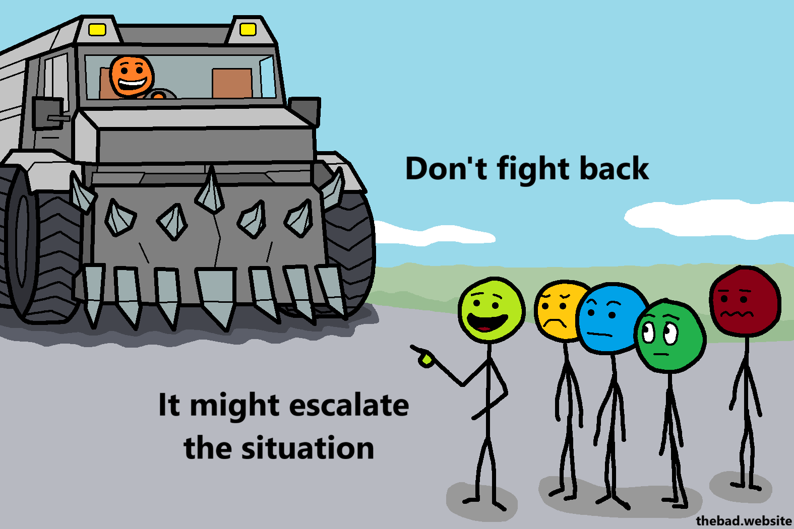 [A murder truck is driving towards a crowd of concerned people, except one who is pointing at the truck, talking]
Don't fight back
It might escalate the situation