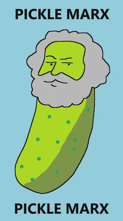 [drawing of Marx as a pickle]
PICKLE MARX
PICKLE MARX