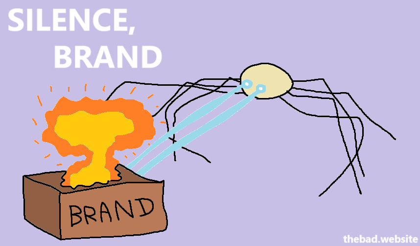 [A long legged crab shoots lasers at a box labeled "BRAND", which explodes]
SILENCE, BRAND