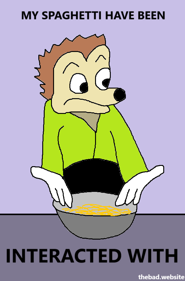 A character points angry-confusedly at a bowl of spaghetti, surrounded by the text

MY SPAGHETTI HAVE BEEN
INTERACTED WITH