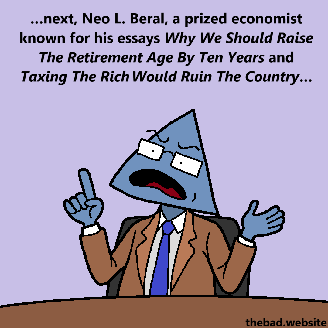 [a finger up, wearing rectangular glasses, a character in a brown suit is ready to argue]
&hellip;next, Neo L. Beral, a prized economist known for his essays Why We Should Raise The Retirement Age By Ten Years and Taxing The Rich Would Ruin The Country&hellip;