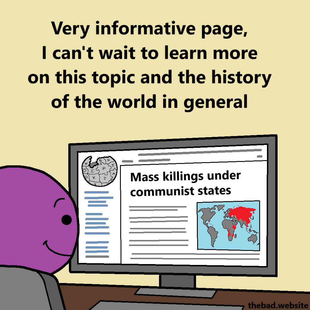 [purple is browsing the Wikipedia page "Mass killings under communist states"]
Very informative page, I can't wait to learn more on this topic and the history of the world in general