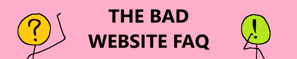 The Bad Website FAQ