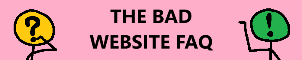 The Bad Website FAQ