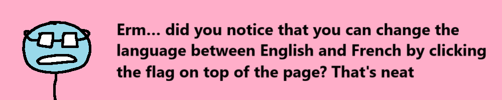 Erm... did you notice you can change the language between English and French by clicking the flag on the top right of the page? Neat.